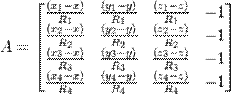 A = 
\begin{bmatrix}
\frac {(x_1- x)} {R_1} & \frac {(y_1-y)} {R_1} & \frac {(z_1-z)} {R_1} & -1 \\
\frac {(x_2- x)} {R_2} & \frac {(y_2-y)} {R_2} & \frac {(z_2-z)} {R_2} & -1 \\
\frac {(x_3- x)} {R_3} & \frac {(y_3-y)} {R_3} & \frac {(z_3-z)} {R_3} & -1 \\
\frac {(x_4- x)} {R_4} & \frac {(y_4-y)} {R_4} & \frac {(z_4-z)} {R_4} & -1
\end{bmatrix}
