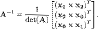 \mathbf{A}^{-1}=\frac{1}{\det(\mathbf A)}\begin{bmatrix}
{(\mathbf{x_1}\times\mathbf{x_2})}^{T} \\
{(\mathbf{x_2}\times\mathbf{x_0})}^{T} \\
{(\mathbf{x_0}\times\mathbf{x_1})}^{T} \\
\end{bmatrix}.