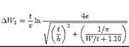 $\displaystyle \Delta W_1 = \dfrac{t}{\pi} \ln{\dfrac{4 e}{\sqrt{\left(\dfrac{t}{h}\right)^2 + \left(\dfrac{1/\pi}{W/t + 1.10}\right)}}}$
