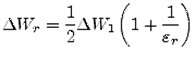 $\displaystyle \Delta W_r = \dfrac{1}{2} \Delta W_1 \left(1 + \dfrac{1}{\varepsilon_r}\right)$